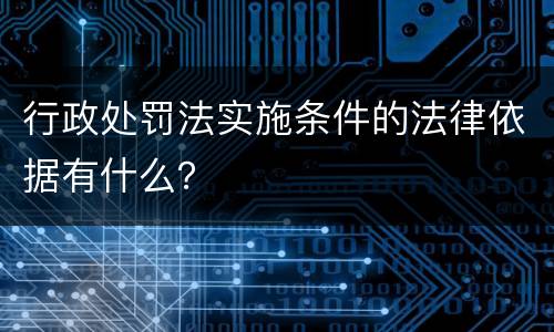 行政处罚法实施条件的法律依据有什么？