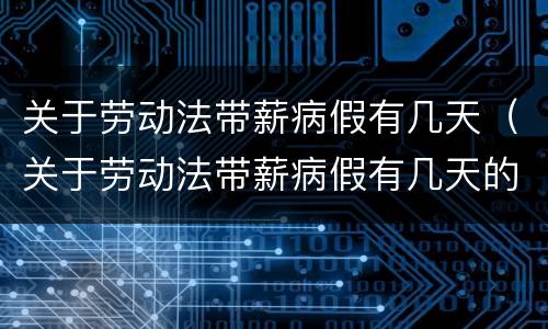 关于劳动法带薪病假有几天（关于劳动法带薪病假有几天的规定）