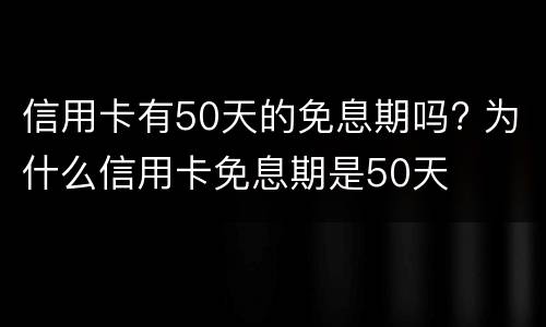 信用卡有50天的免息期吗? 为什么信用卡免息期是50天