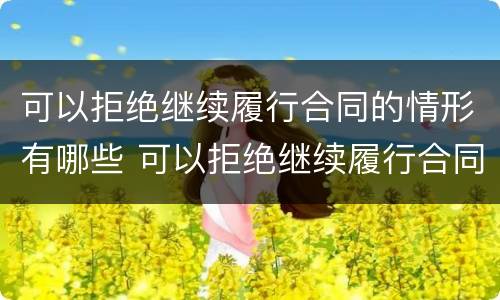 可以拒绝继续履行合同的情形有哪些 可以拒绝继续履行合同的情形有哪些英语