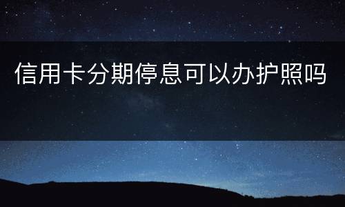 信用卡分期停息可以办护照吗