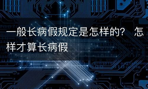 一般长病假规定是怎样的？ 怎样才算长病假