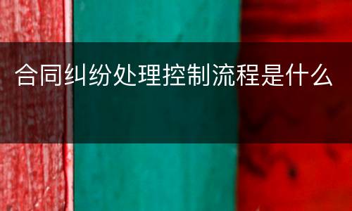 合同纠纷处理控制流程是什么