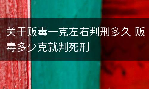 关于贩毒一克左右判刑多久 贩毒多少克就判死刑