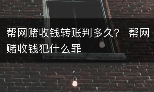 帮网赌收钱转账判多久？ 帮网赌收钱犯什么罪