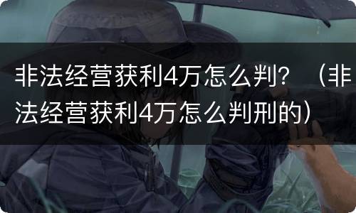非法经营获利4万怎么判？（非法经营获利4万怎么判刑的）