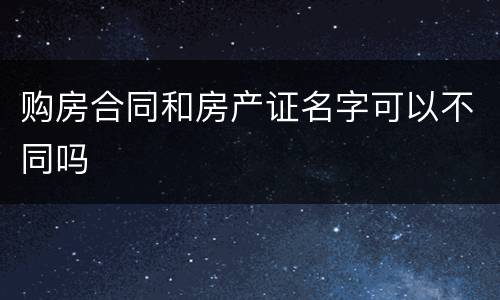 购房合同和房产证名字可以不同吗