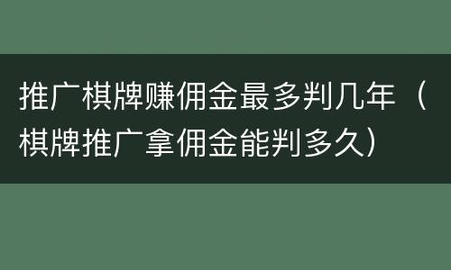 推广棋牌赚佣金最多判几年（棋牌推广拿佣金能判多久）