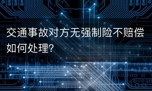 交通事故对方无强制险不赔偿如何处理？