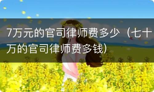 7万元的官司律师费多少（七十万的官司律师费多钱）