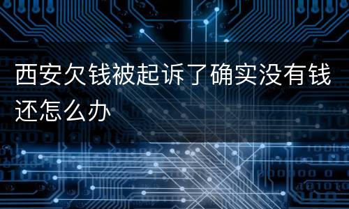 西安欠钱被起诉了确实没有钱还怎么办