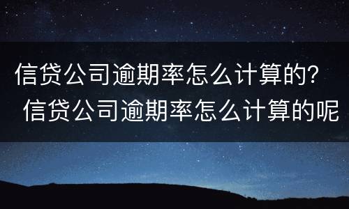 信贷公司逾期率怎么计算的？ 信贷公司逾期率怎么计算的呢