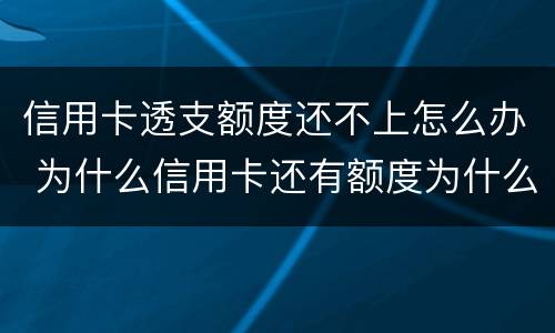 信用卡透支额度还不上怎么办 为什么信用卡还有额度为什么借不了?