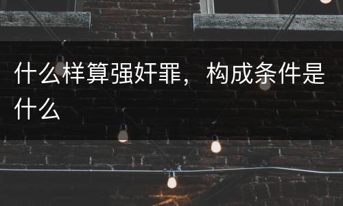 什么样算强奸罪，构成条件是什么