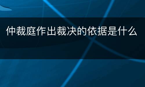 仲裁庭作出裁决的依据是什么