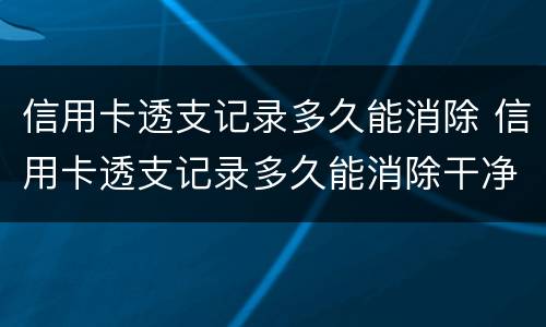 信用卡透支记录多久能消除 信用卡透支记录多久能消除干净