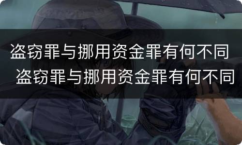 盗窃罪与挪用资金罪有何不同 盗窃罪与挪用资金罪有何不同之处