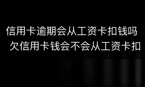 信用卡逾期会从工资卡扣钱吗 欠信用卡钱会不会从工资卡扣除