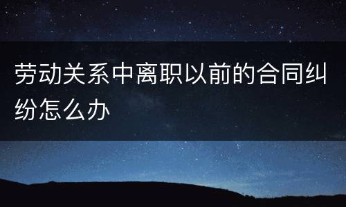 劳动关系中离职以前的合同纠纷怎么办