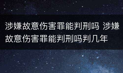 涉嫌故意伤害罪能判刑吗 涉嫌故意伤害罪能判刑吗判几年