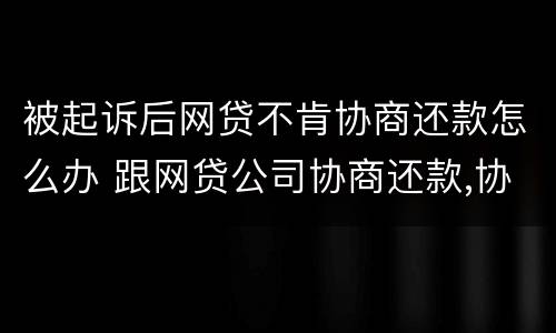 被起诉后网贷不肯协商还款怎么办 跟网贷公司协商还款,协商不成功,被起诉
