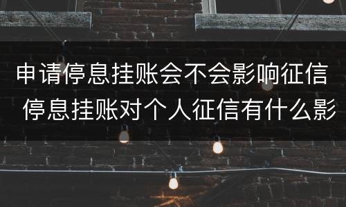 申请停息挂账会不会影响征信 停息挂账对个人征信有什么影响