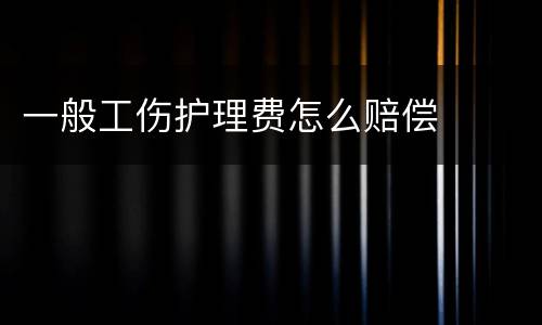 一般工伤护理费怎么赔偿