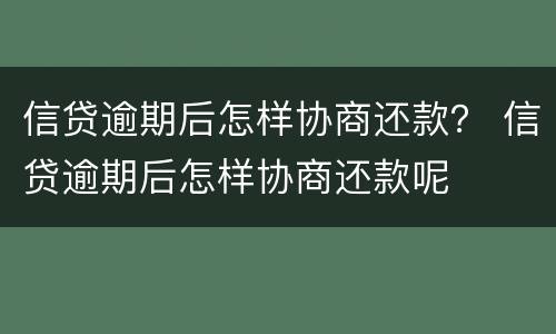 信贷逾期后怎样协商还款？ 信贷逾期后怎样协商还款呢