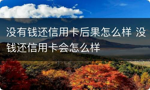 没有钱还信用卡后果怎么样 没钱还信用卡会怎么样