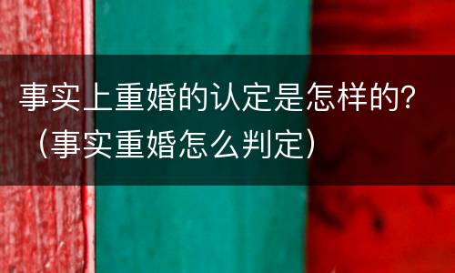 事实上重婚的认定是怎样的？（事实重婚怎么判定）