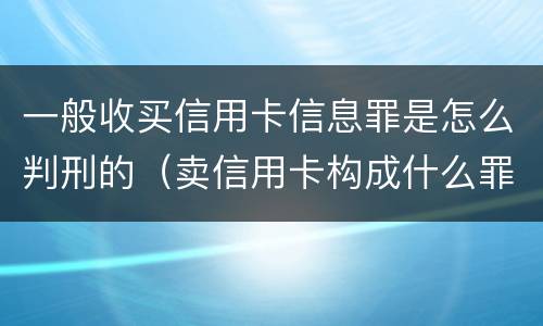 一般收买信用卡信息罪是怎么判刑的（卖信用卡构成什么罪）