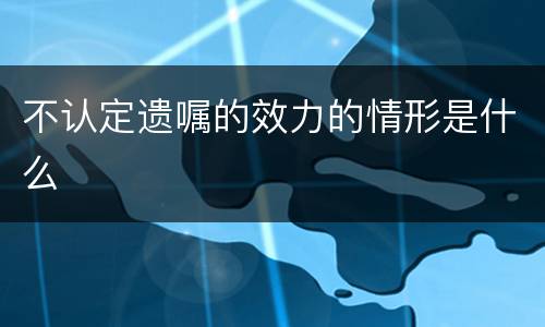 不认定遗嘱的效力的情形是什么