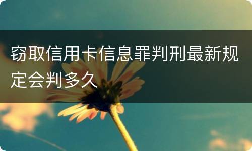 窃取信用卡信息罪判刑最新规定会判多久