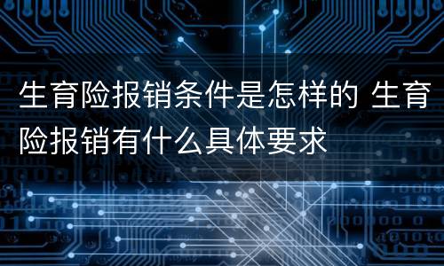 生育险报销条件是怎样的 生育险报销有什么具体要求