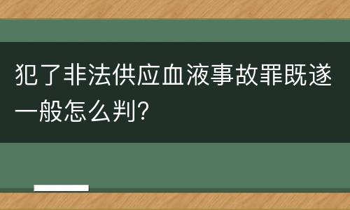 犯了非法供应血液事故罪既遂一般怎么判?