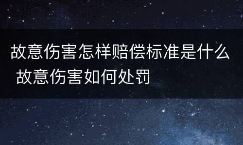 故意伤害怎样赔偿标准是什么 故意伤害如何处罚