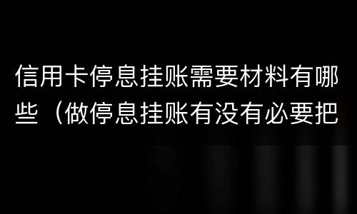 信用卡停息挂账需要材料有哪些（做停息挂账有没有必要把所有信用卡都做了）