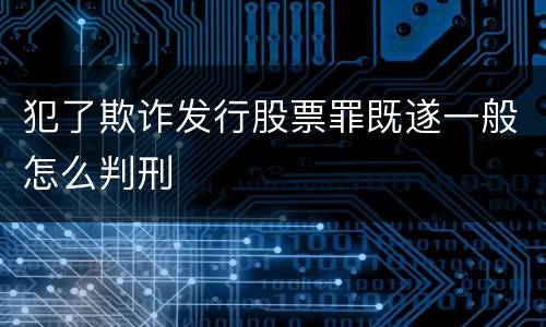 犯了欺诈发行股票罪既遂一般怎么判刑