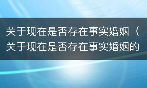关于现在是否存在事实婚姻（关于现在是否存在事实婚姻的说法）