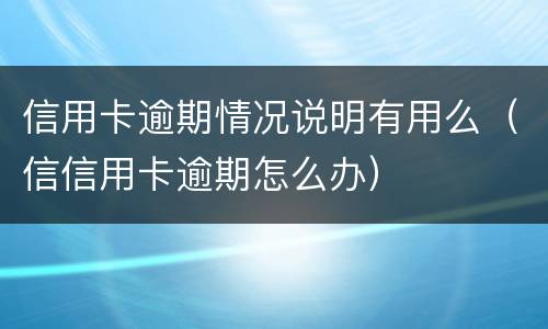 信用卡逾期情况说明有用么（信信用卡逾期怎么办）