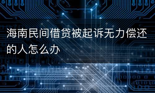 海南民间借贷被起诉无力偿还的人怎么办