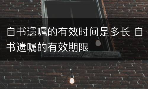 自书遗嘱的有效时间是多长 自书遗嘱的有效期限