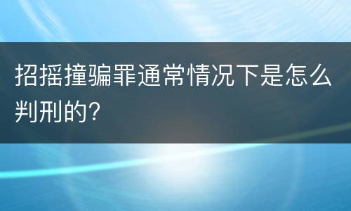 招摇撞骗罪通常情况下是怎么判刑的?
