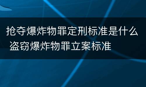 抢夺爆炸物罪定刑标准是什么 盗窃爆炸物罪立案标准