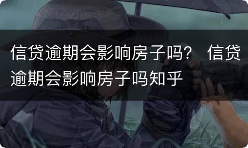 信贷逾期会影响房子吗？ 信贷逾期会影响房子吗知乎