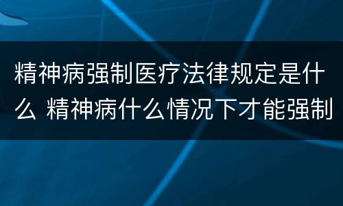 精神病强制医疗法律规定是什么 精神病什么情况下才能强制医疗