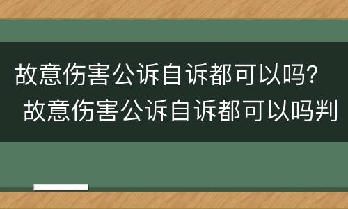 故意伤害公诉自诉都可以吗？ 故意伤害公诉自诉都可以吗判几年
