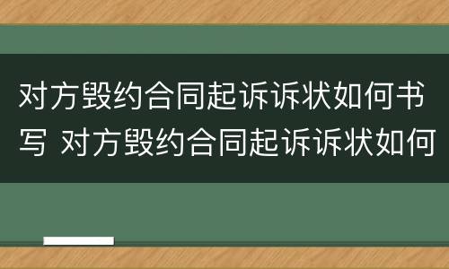 对方毁约合同起诉诉状如何书写 对方毁约合同起诉诉状如何书写呢