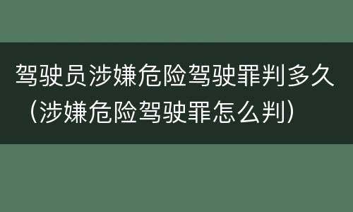 驾驶员涉嫌危险驾驶罪判多久（涉嫌危险驾驶罪怎么判）