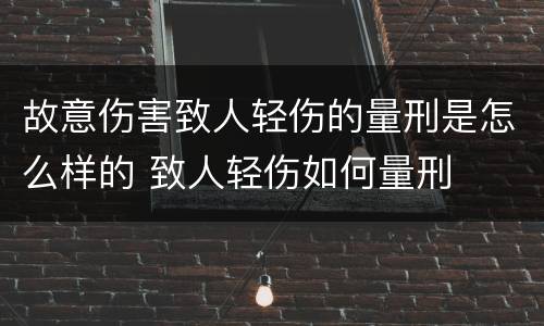 故意伤害致人轻伤的量刑是怎么样的 致人轻伤如何量刑